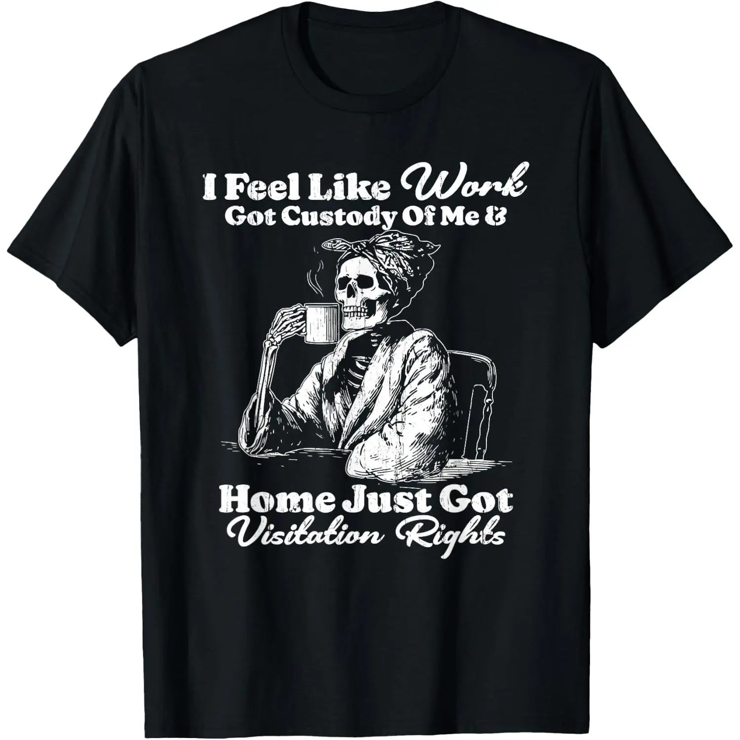 I Feel Like Work Got Custody of Me and Home Just Got T-Shirt, Cotton Graphic Crew Neck Soft Top Short Sleeve Casual Unsex Shirt for Men Women