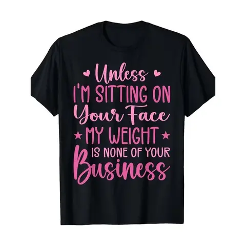 Funny 'Unless I'M Sitting on Your Face My Weight Is None of Your Business' Tshirt Crew Neck Casual Fit for All Seasons Same Style for Men And Women Summer S Seasonal Casual And Trendy Round Neck High Street Short-Sleeve
