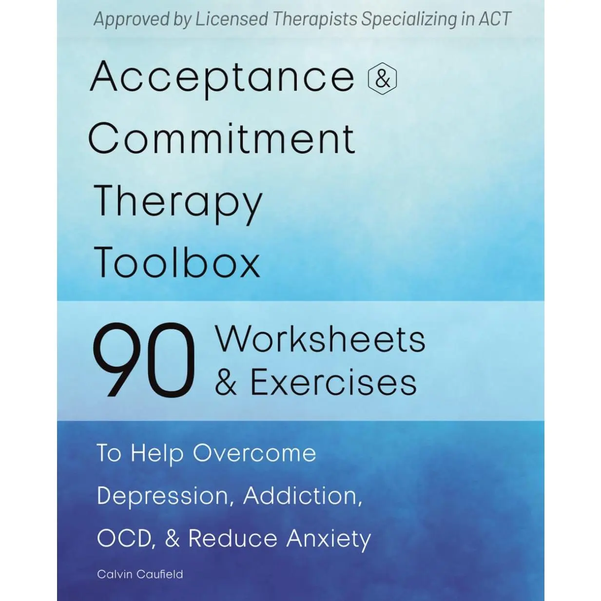 Acceptance and Commitment  Toolbox: 90 Exercises and Worksheets to Help Overcome Depression, Addiction, OCD, and   - Paperback