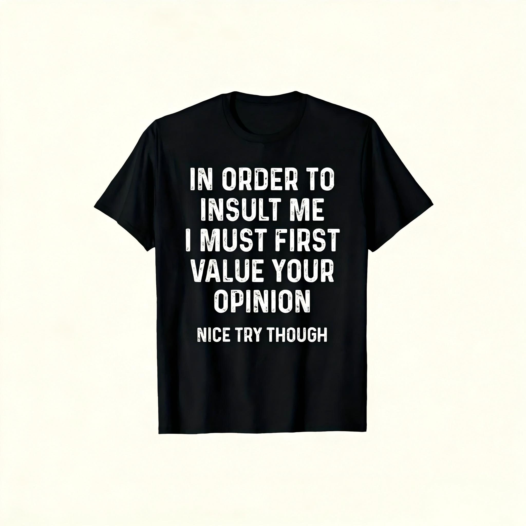 Funny Sarcastic Quote T-Shirt - "In Order to Insult Me I Must First Value Your Opinion" - Casual Round Neck Tee with Iron- Transfer Print, - Fit for Humor Apparel grandma's  favorite  shirt trendy t-shirt