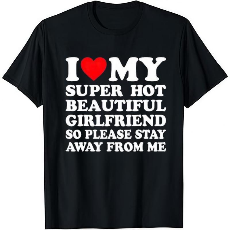 Valentine's Day Gift For Him: "I ❤️   My Super Hot Girlfriend" Funny Graphic T-Shirt |   100% Soft Cotton