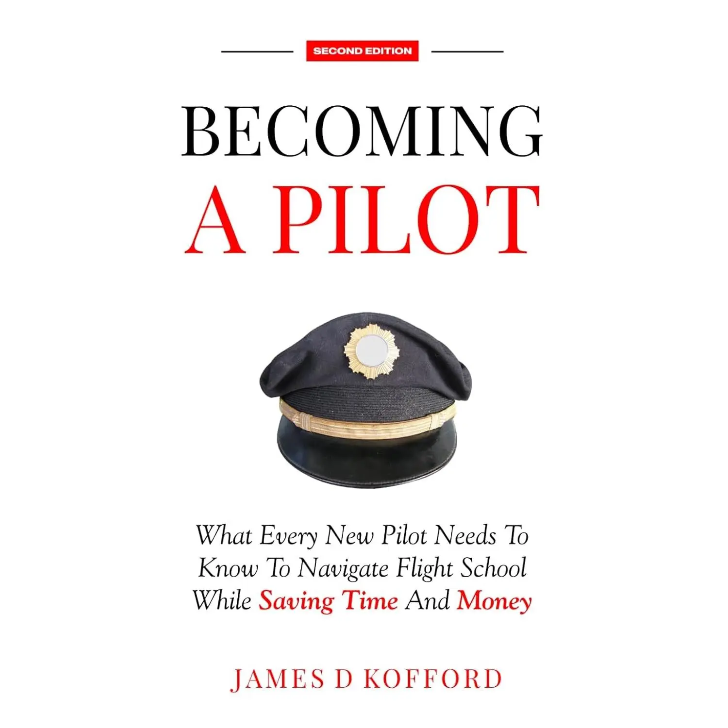 Becoming A Pilot (Second Edition): What Every New Pilot Needs To Know To Navigate Flight School While Saving Time And Money