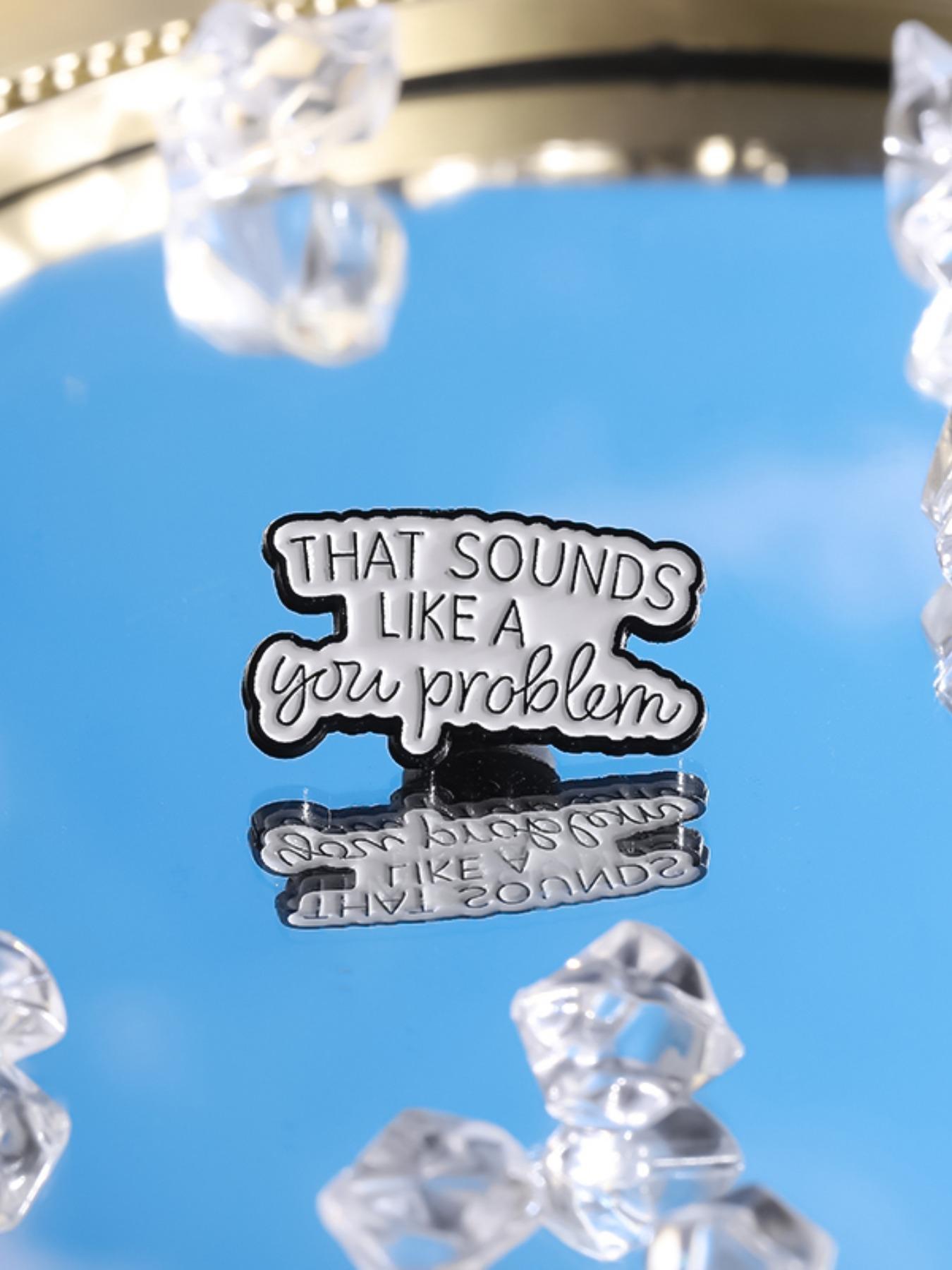 That Sounds Like Your Problem Enamel Pin, Fashion Brooch for Women & Men, Enamel Pin Suitable for Backpacks, Jeans, Scarves, Hats Decoration, Hat Pins, Fashion Accessory