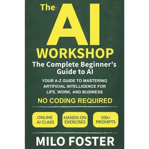 The AI Workshop: The Complete Beginner's Guide to AI: Your A-Z Guide to Mastering Artificial Intelligence for Life, Work, and Business--No Coding Required (THE AI WORKSHOP by Milo Foster) - Paperback