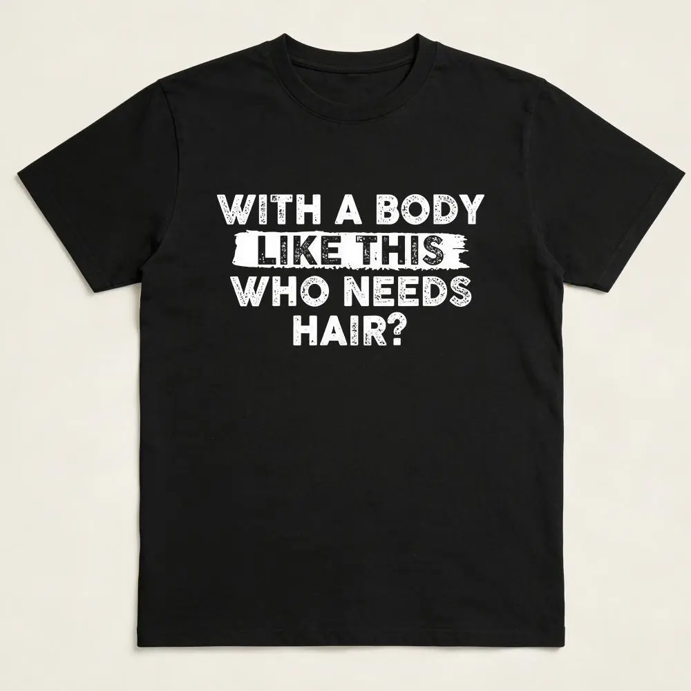 with A Body Like This Who Needs Hair Shirt – Mens Funny Graphic T-Shirts Dad BOD Humorous Sarcastic Tshirts for Men
