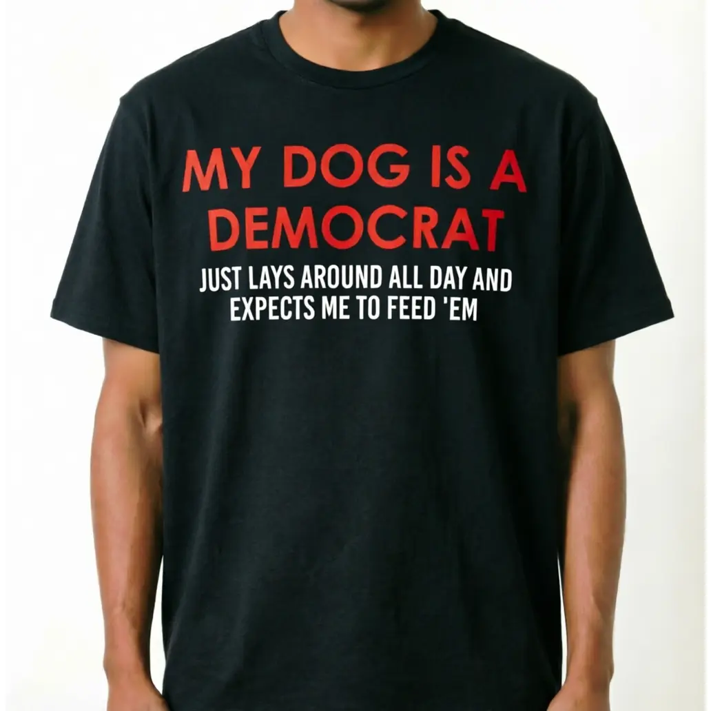 My Dog is a Democrat Lays Around All Day Expects Me to Feed Unisex Cotton T-Shirt Playful Text Design Funny Sarcastic Graphic Black vintage casual slogan Tee men humor print gifts navy classic trendy streetwear minimalist  style lover short sleeve