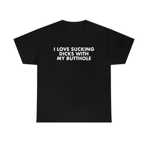 Funny Meme Shirt, I Love Sucking D*cks With My B*tthole Sarcastic 2000's Style Parody Tee, Gift Unisex T-Shirt, Adult funny T-shirt, Gift for Woman and Man
