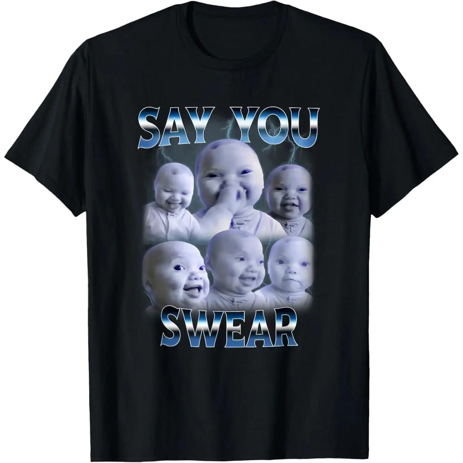 Humor T Shirt Featuring Say You Swear Message and Baby Meme Graphic on Comfortable Cotton Fabric