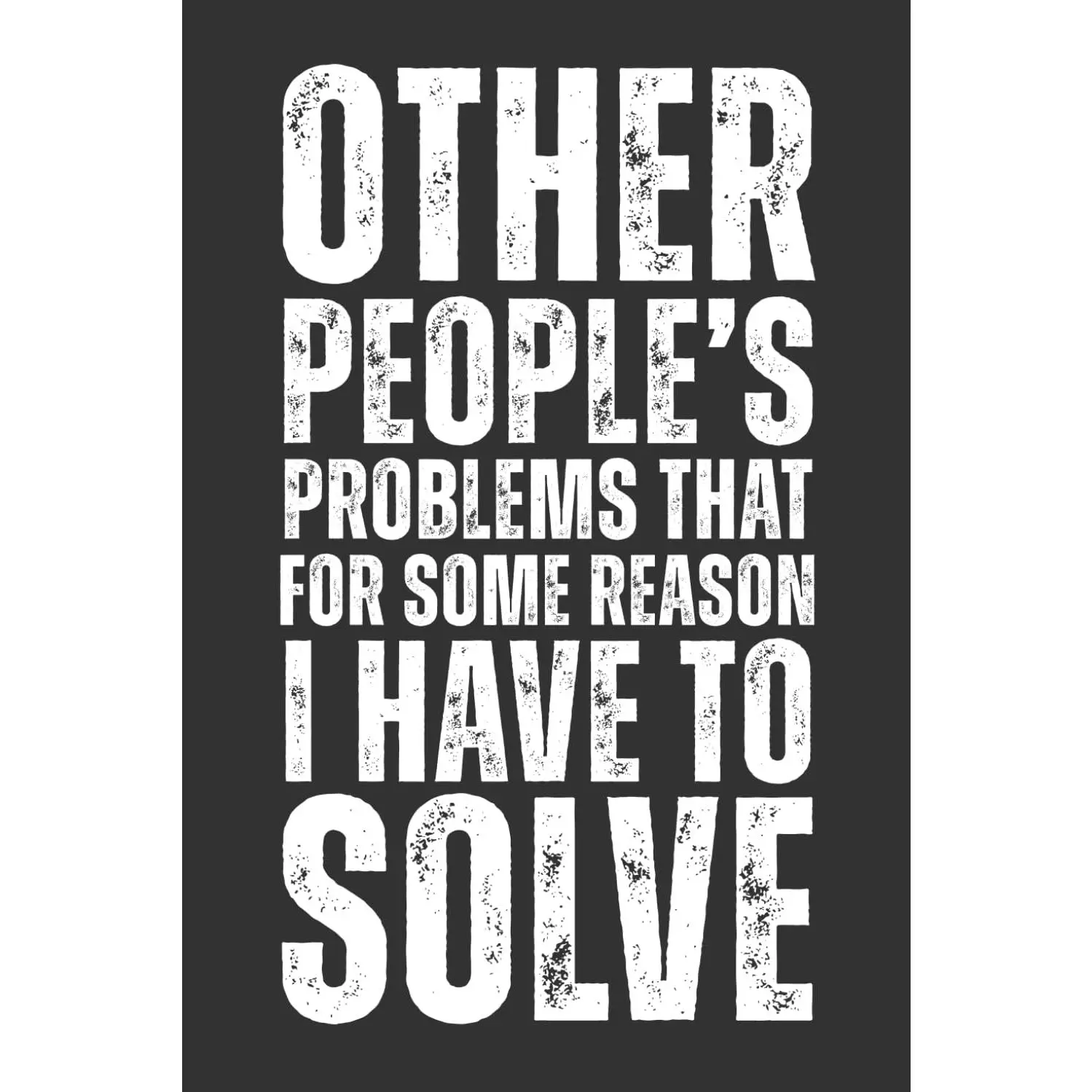 Other People's Problems That For Some Reason I Have To Solve: Funny Blank Lined Notebook Journal – Sarcastic  for Coworkers, Adults, Bosses and Daily Chaos - Paperback