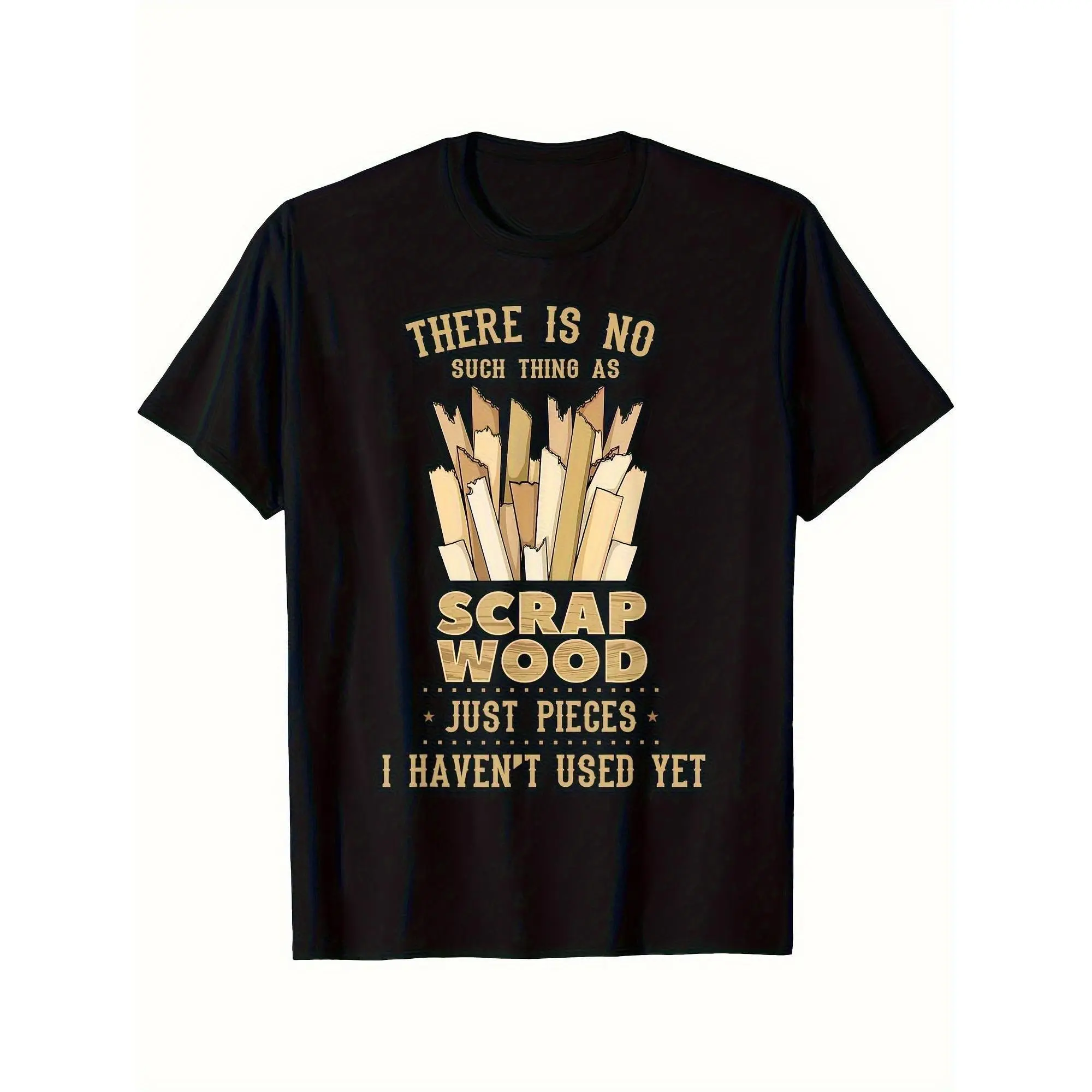 There Is No Such Thing As Scrap Wood Just Pieces I Haven't Used Yet T-shirt Woodworking Graphic 100% Cotton Black S-3XL Men's Carpenter Humorous Casual-Wear DIY-Gift