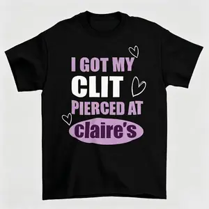 I Got My Clit Pierced At Claire's Funny Sarcastic Quote T-Shirt, Edgy Humor Tee, Casual Loose Crew Neck Tops S-3XL,T-Shirt Graphic Casual Women's Tee