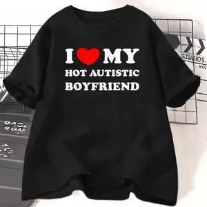 I Love My Hot Autistic Boyfriend T Shirt Funny Couple T-shirt Casual Cotton Short Sleeve Tees Fashion Streetwear Woman Clothes