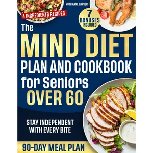 The Mind Diet Plan and Cookbook for Seniors Over 60: Simple 4-Ingredient Brain Recipes to Boost Brain  and Stay  After 60 with a 90-Day Meal Plan for Beginners - Paperback