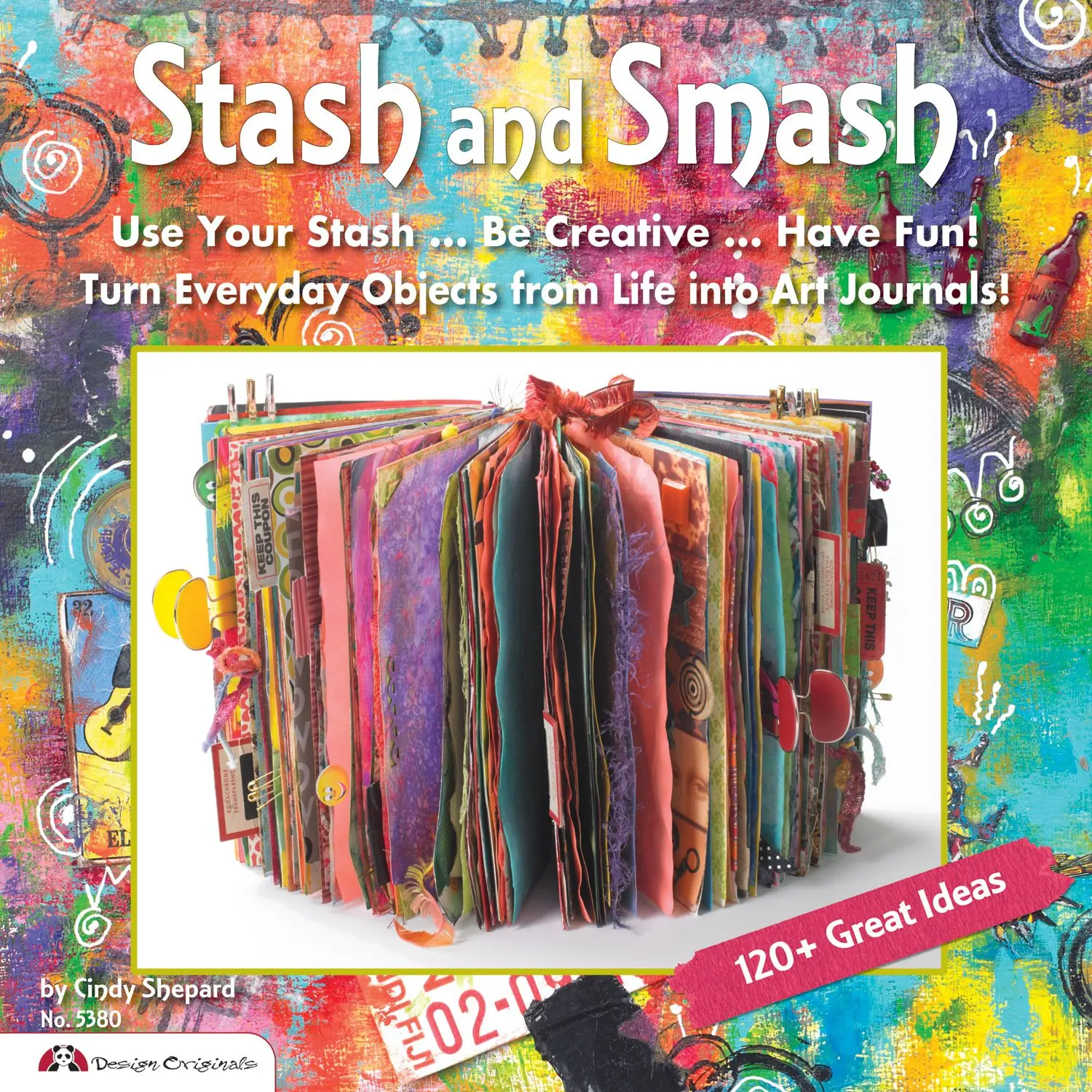 Stash and Smash: Art Journal Ideas (Design Originals) Over 120 Tips, Suggestions, Samples, & Instructions for Designing Your Own "Smash It In" Art Journals with Papers, Mementos, & Embellishments - Paperback