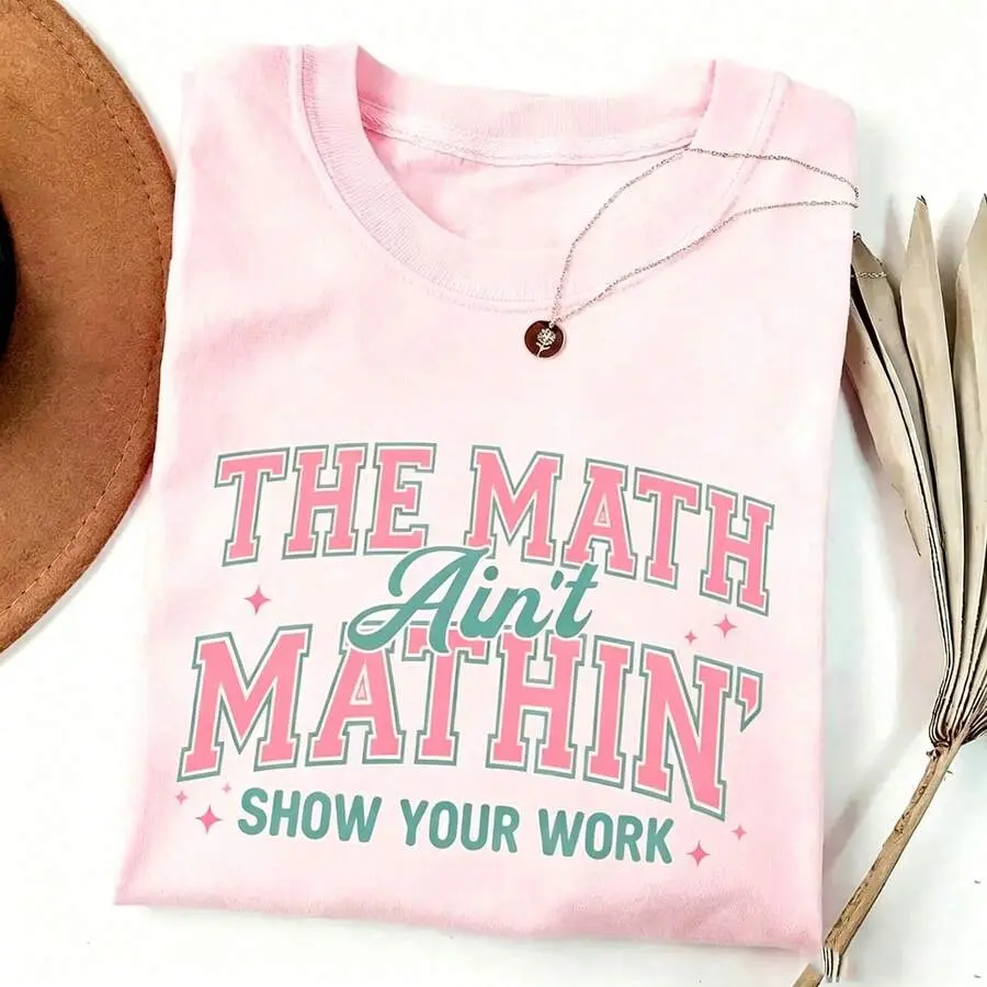 Back To School Math Teacher Funny T-Shirt, The Math Ain'T Mathin' Show Your Work, Teacher Humor Back To School For Daily Wear, Apparel Made In.