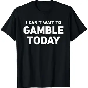 I Can't Wait To Gamble Today Funny Gambling Gambler Saying T-Shirt,Made in USA