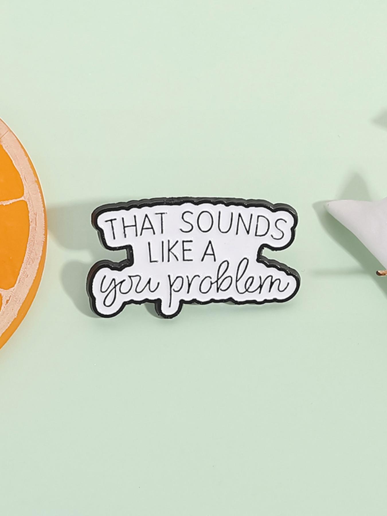 That Sounds Like Your Problem Enamel Pin, Fashion Brooch for Women & Men, Enamel Pin Suitable for Backpacks, Jeans, Scarves, Hats Decoration, Hat Pins, Fashion Accessory