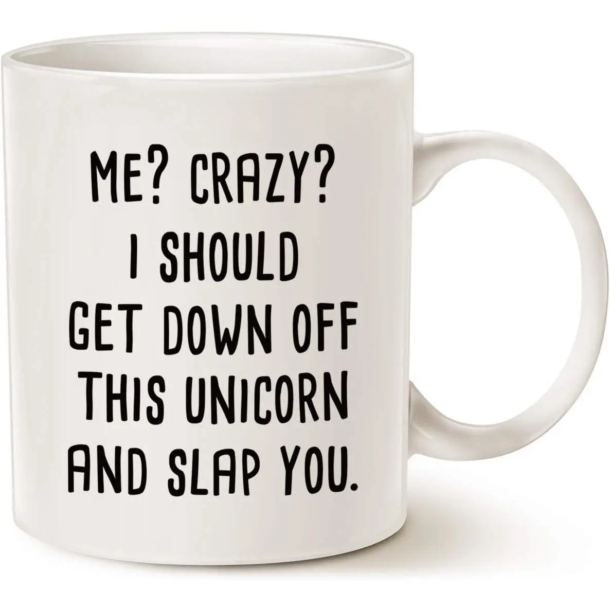 Funny Quote Unicorn Coffee Mug, Me Crazy I Should Get Down off This Unicorn and  You  Gifts Cup, White 11 Oz