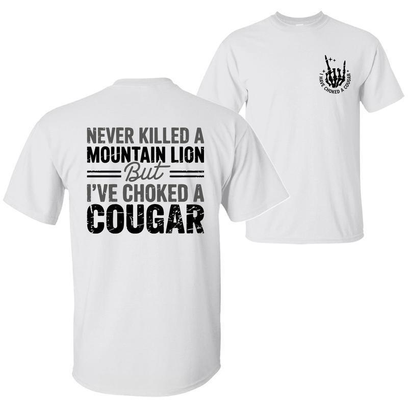 Never Killed a Mountain Lion But I have Choked a Cougar Funny Quote T-Shirt, Sarcastic Humor 2 Sided Graphic Design Unisex Cotton T-shirt for  for Women Womenswear Top