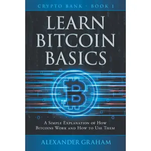 LEARN BITCOIN BASICS: A SIMPLE EXPLANATION OF HOW BITCOINS WORK AND HOW TO USE THEM - Paperback
