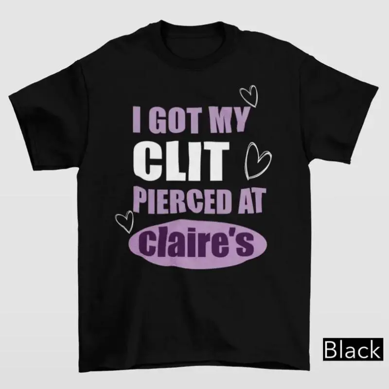 I Got My Cl*t Pierced At Clarie's Shirt, Adult Humor Shirt, Unhinged Shirts, Inappropriate Gifts, Humorous Shirt, Funny Meme Shirt, Sassy casual crew neck cotton t-shirt Menswear Top graphic