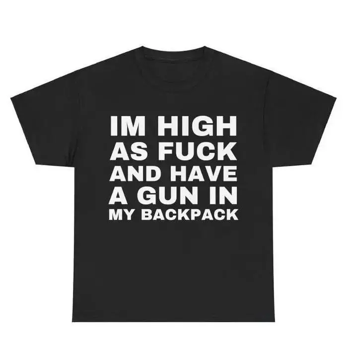 Im High as F*ck and Have a Gun in My Backpack, Y2k Cursed T-Shirt, Funny Meme Shirts, That Go Hard Genz Meme, Meme Tee, Funny Shirt, Sweatshirt, Hoodie, Gift for Friend Alternative Fabric Menswear Top