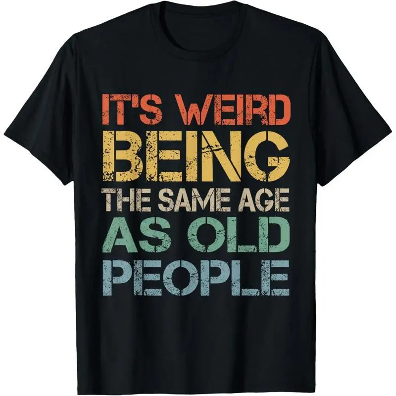 It's Weird Being The Same Age As Old People Retro Sarcastic T-Shirt men's graphic tees T-Shirt for Men ​   men gifts graphic tees