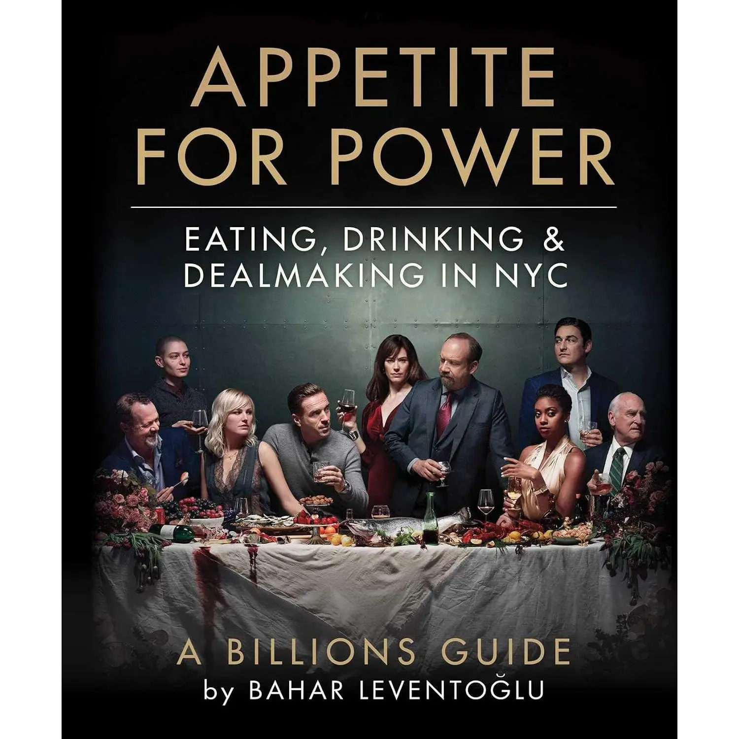 Appetite for Power: Eating, Drinking & Dealmaking in NYC: A Billions Guide - Hardcover