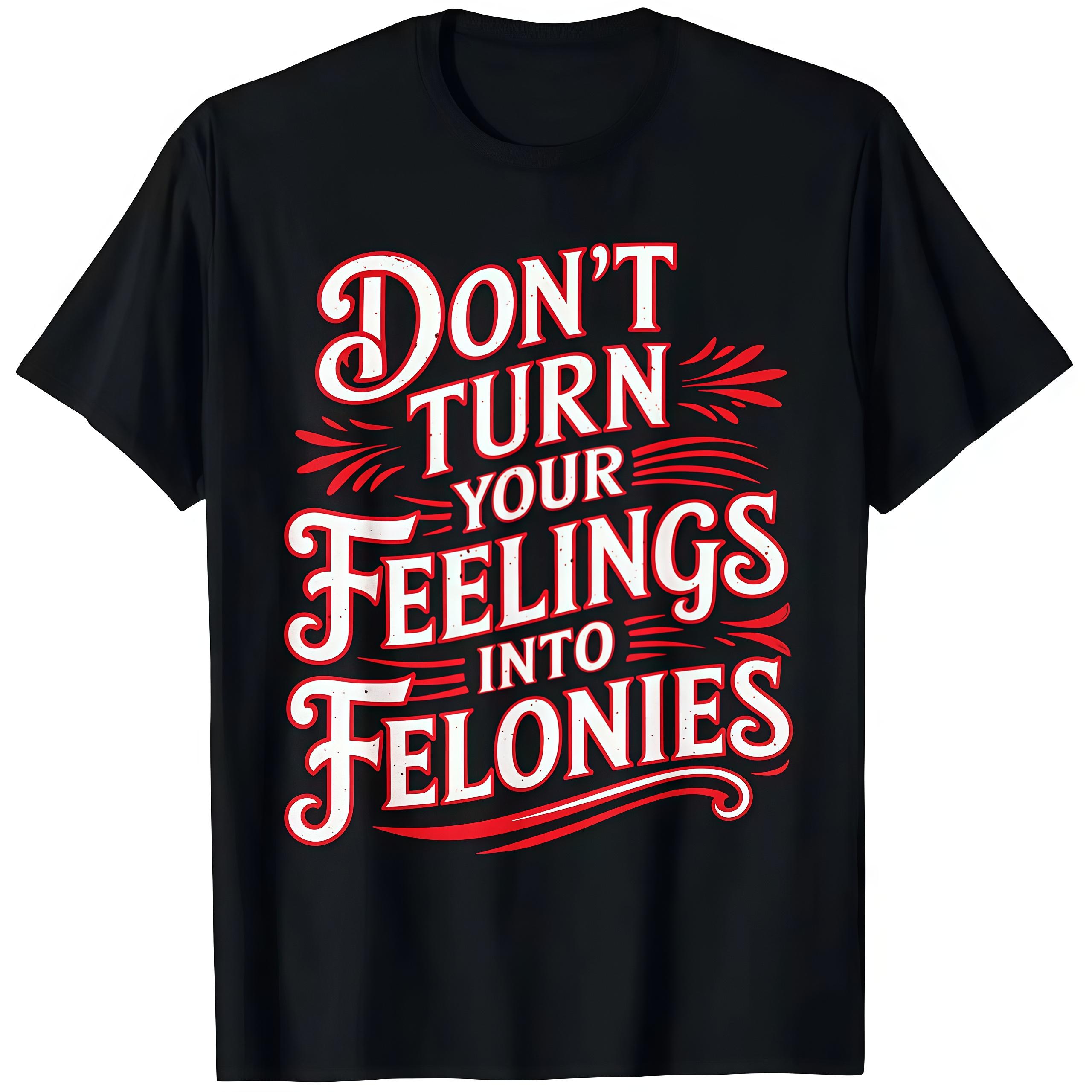 "Don't Turn Your Feelings Into Felonies" T-Shirt - Crime Drama Fan Apparel with Emotion Control Slogan, Casual Round Neck Tee for - Wear, Medium-Stretch Fabric & Casual Wear (True to Size)