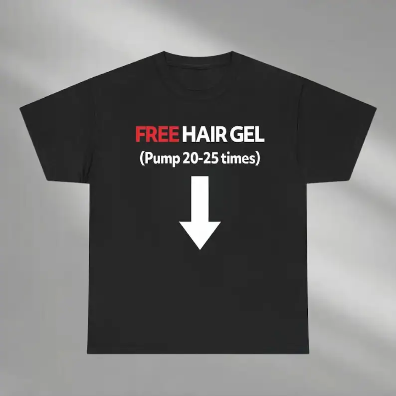 Free Hair Gel Pump 20-25 Times Shirt, Dirty Joke shirt, Funny Unhinged gifts, Inappropriate Shirt, Offensive shirt, Shirt that go hard