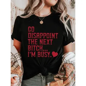 Go Disappoint the Next Bitch... I'm Busy. Unisex Apparel Printed In The USA! Casual Womenswear