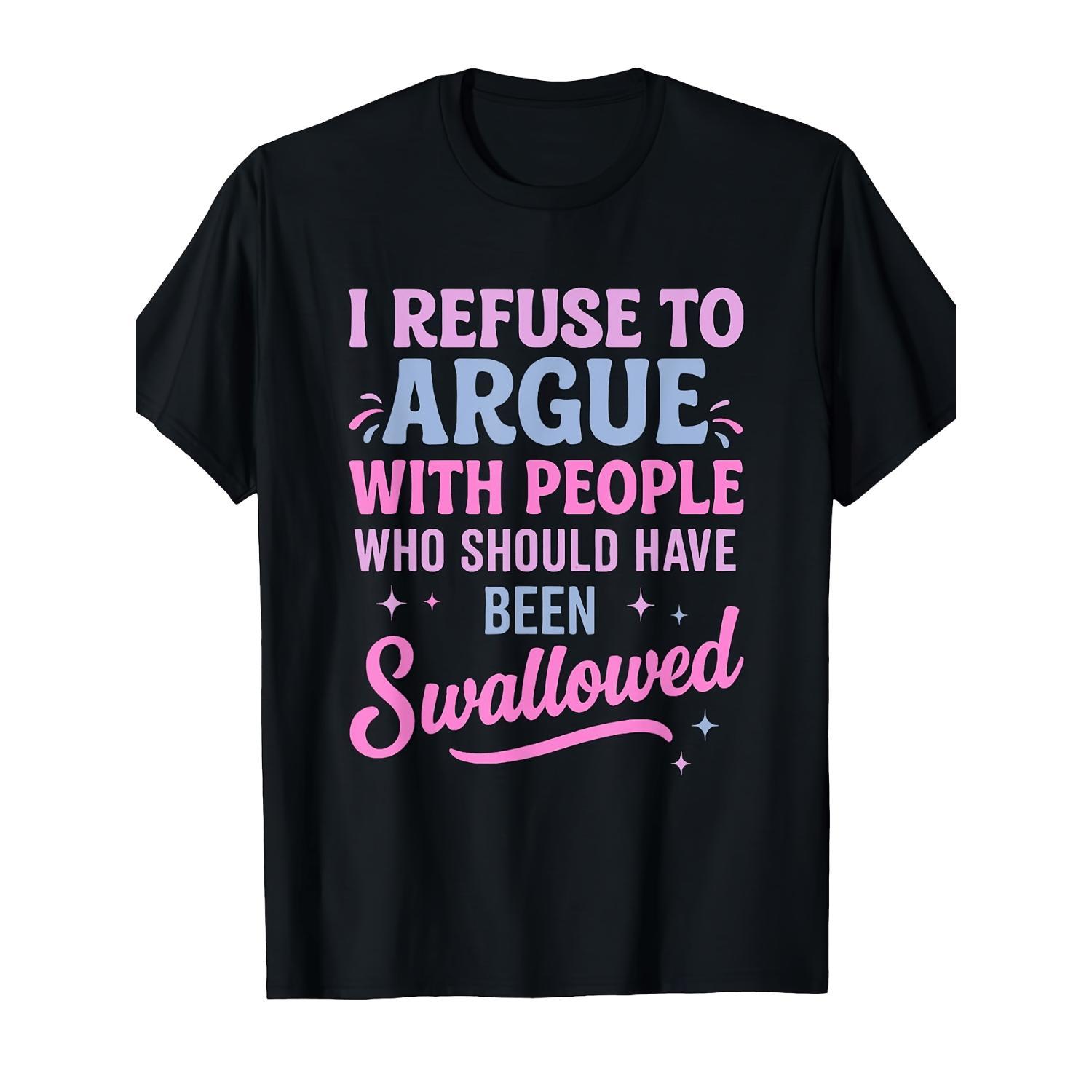 Humorous Sarcastic Tee I Refuse To Argue With People Who Should Have Been Swallowed Bold Statement Casual Short Sleeve Round Neck T Shirt Black with Pink and Blue Lettering Men's Sports and Leisure Shirt Gift