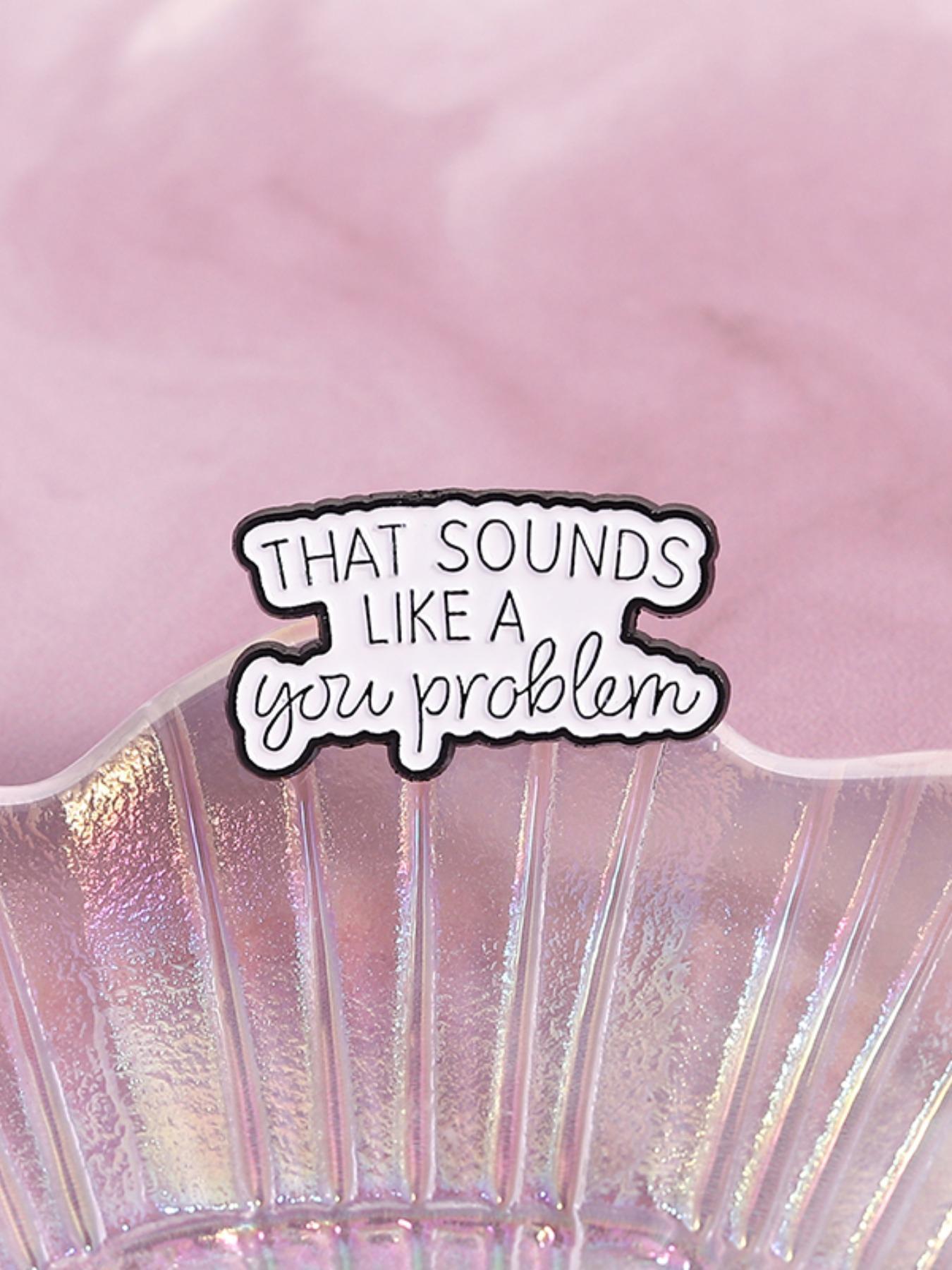That Sounds Like Your Problem Enamel Pin, Fashion Brooch for Women & Men, Enamel Pin Suitable for Backpacks, Jeans, Scarves, Hats Decoration, Hat Pins, Fashion Accessory