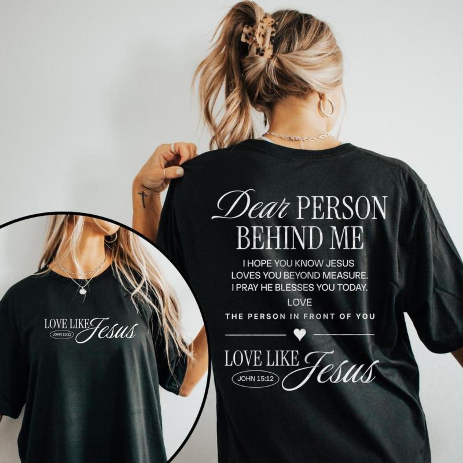 Dear person behind me shirt Love like Jesus  shirt Religious gift Mental health Bible Verse Christian shirt for Women and Men PDE
