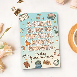 A Girl’s Guide to Physical and Mental Growth: Teen Girls Self Help Guide for Body Image, Appearance Anxiety, Real Confidence, Self-Esteem, Self-Worth and Emotional Strength