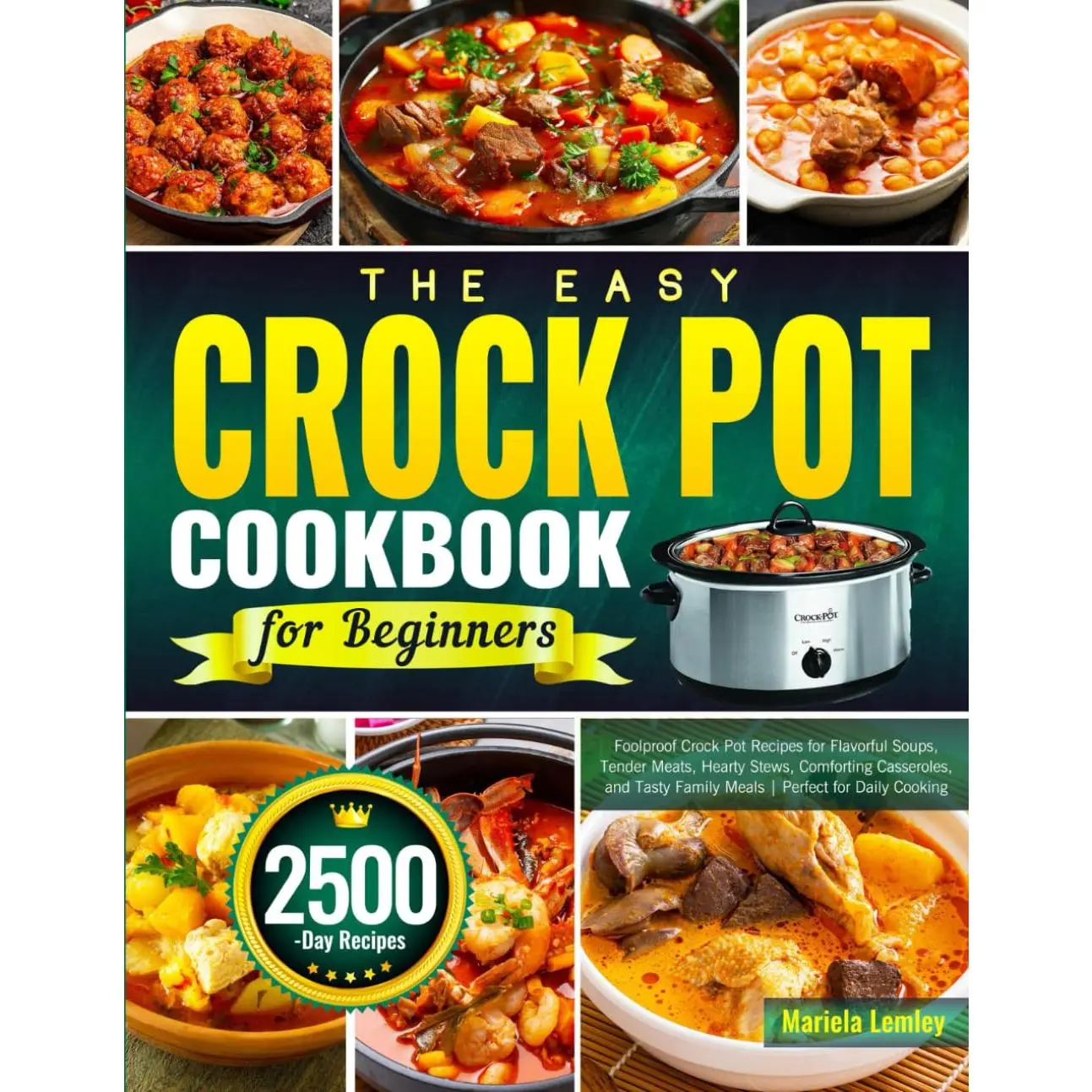 The Easy Crock Pot Cookbook for Beginners: Foolproof Crock Pot Recipes for Flavorful Soups, Tender Meats, Hearty Stews, Comforting Casseroles, and Tasty Family Meals | Perfect for Daily Cooking