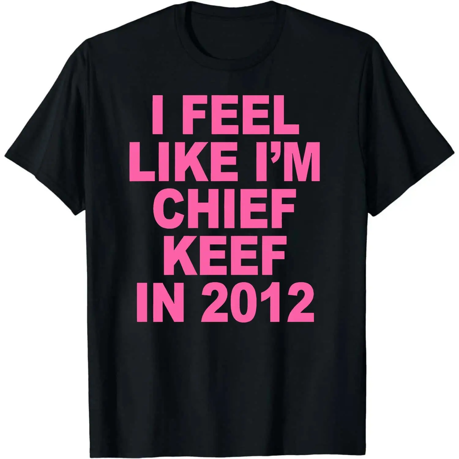 I Feel Like I'm Chief Keef in 2012 Graphic Print T-shirt Funny Rap Meme Tshirt Men Hip Hop Oversized T Shirts Men's Cotton Tees,Hoodie and Sweatshirt for autumn and winter Streetwear Stylish
