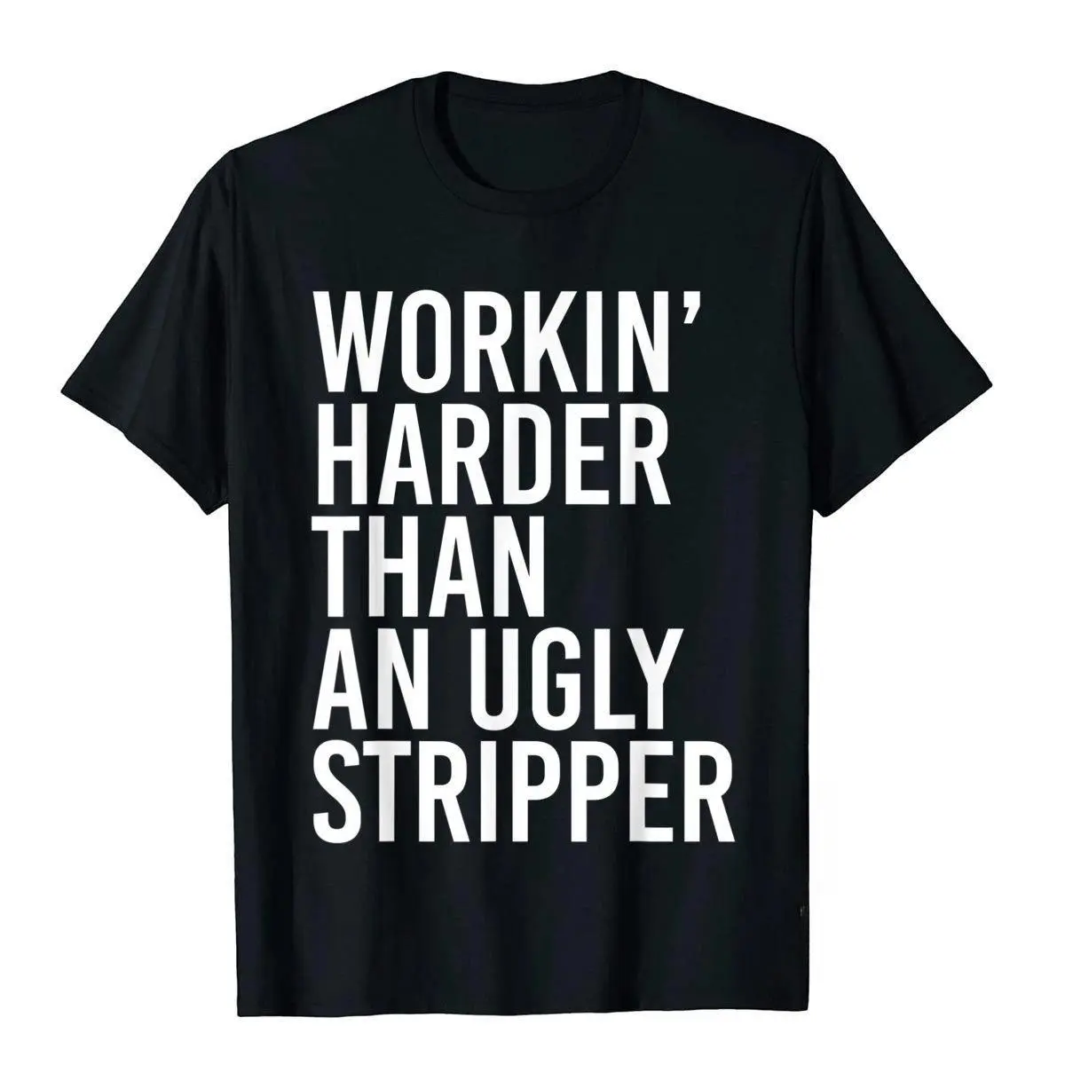 Funny Mens Working Harder Than An Ugly Stripper T-Shirt Unisex Style Shirts for Women Men Boys Plain T Shirt Customizedgood graphic tees