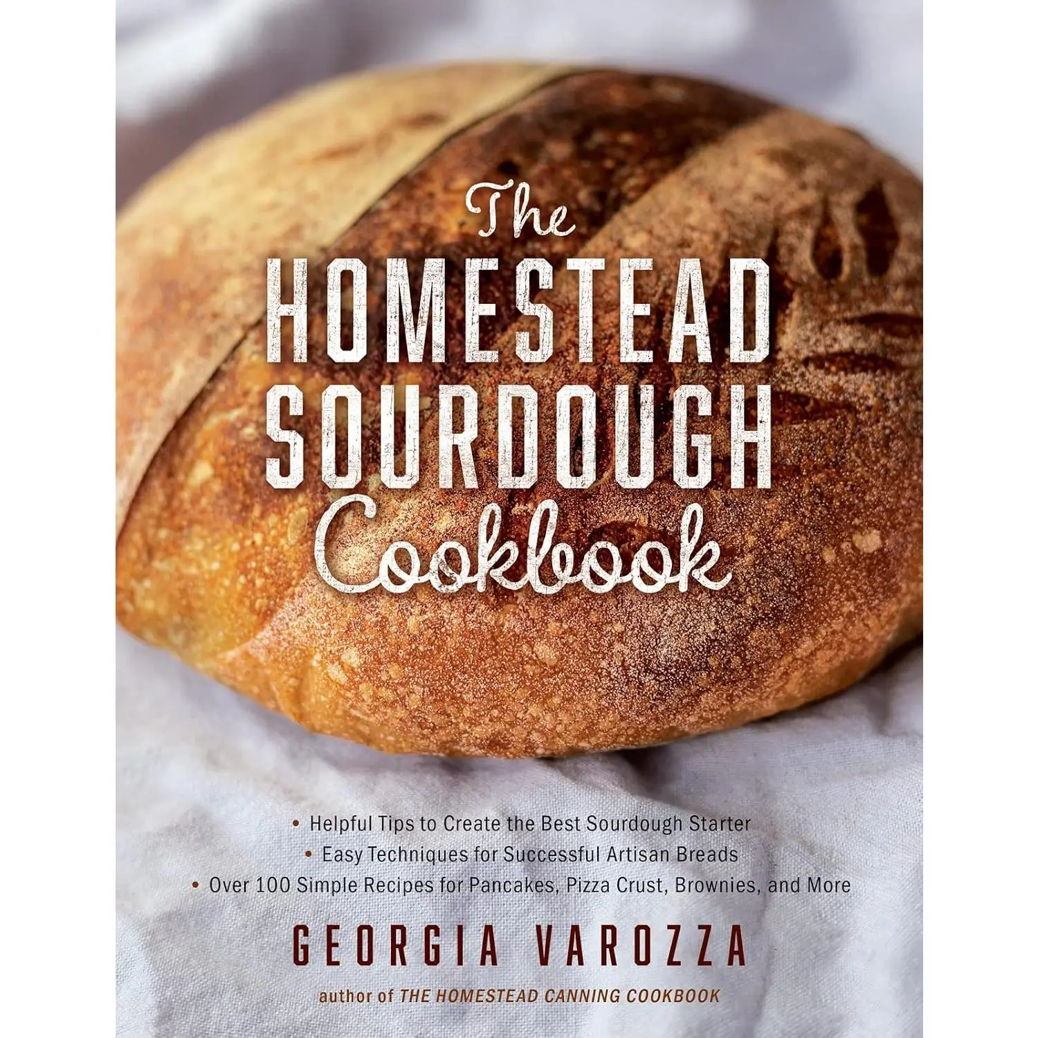 The Homestead Sourdough Cookbook: • Helpful Tips to Create the Best Sourdough Starter • Easy Techniques for Successful Artisan Breads • Over 100 ... Brownies, and More (The Homestead Essentials)