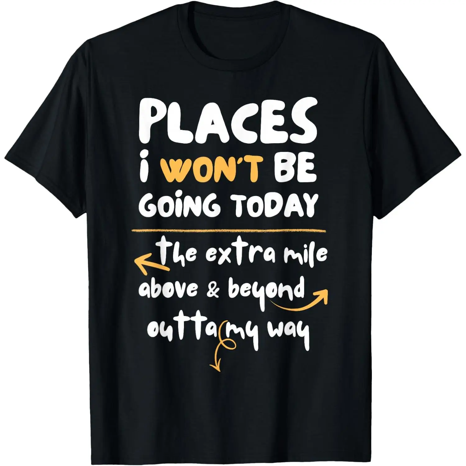 Places I Won't Be Going Today Extra Mile Above and Beyond T-Shirt