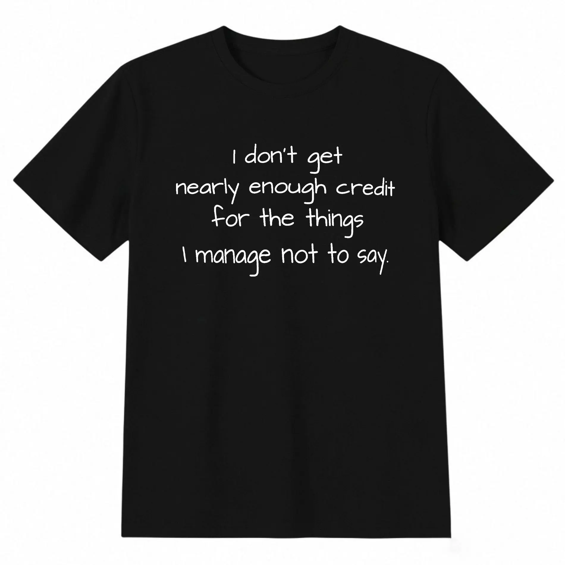 I Don't Get Nearly Enough Credit for the Things I Manage Not to Say T-Shirt