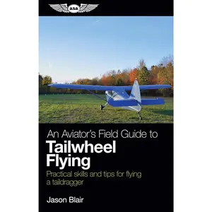 An Aviator's Field Guide to Tailwheel Flying: Practical skills and tips for flying a taildragger - Paperback