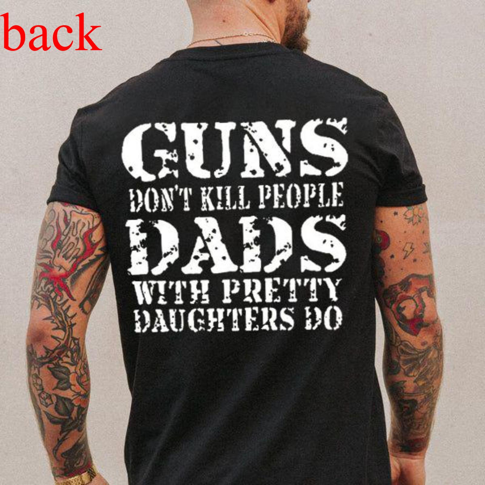 GUNS DON'T K*LL PEOPLE DADS WITH PRETTY DAUGHTERS DO Print Men's Shirt, Top Menswear, Cotton Tee, Sweatshirt, Menswear, Tops,Gift for Husband,  Unisex, Fabric, Streetwear