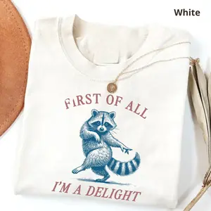 First of All, I'm a Delight Shirt Funny Raccoon Tshirt Sarcastic Quote Shirt Sarcasm Shirt Funny Animal Raccoon Tee Humor Graphic T-Shirt