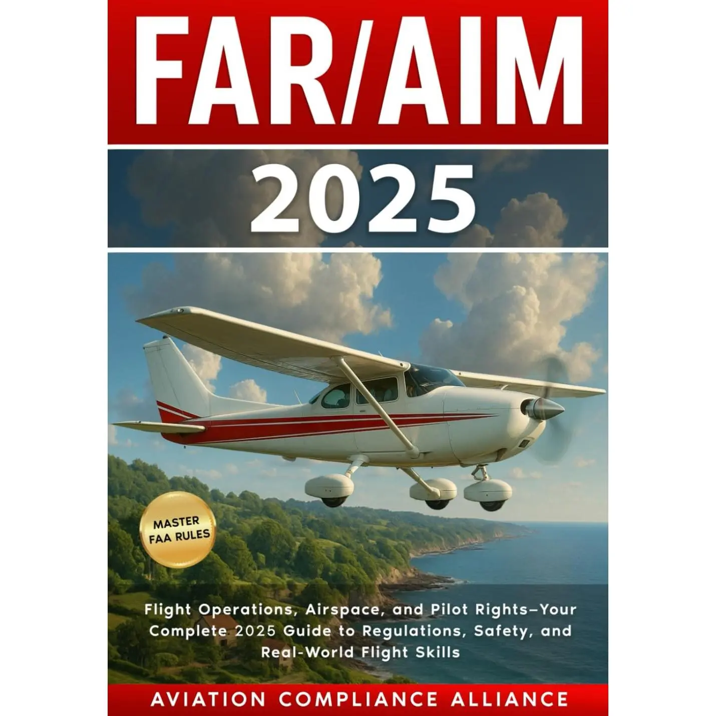 FAR/AIM 2025: The Ultimate Guide to FAA Regulations and Aeronautical Information - with Flight Exercises, Training Strategies, the Pilot’s Rights, Expert Safety Protocols, and Exam Preparation Tools