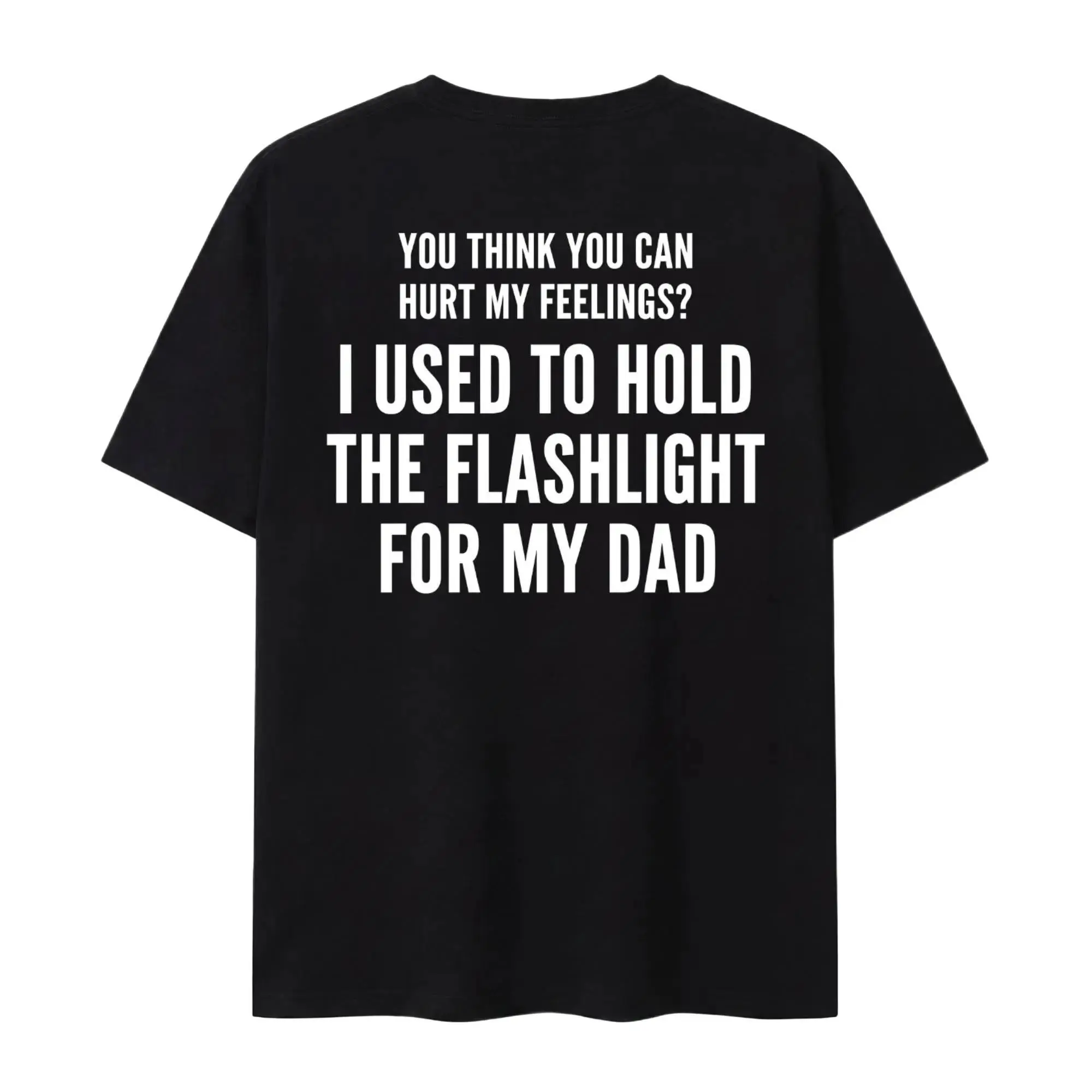You Think You Can Hurt My Feelings Shirt |   Funny Dad Flashlight Tee |   Viral Childhood Trauma Back Print T-Shirt