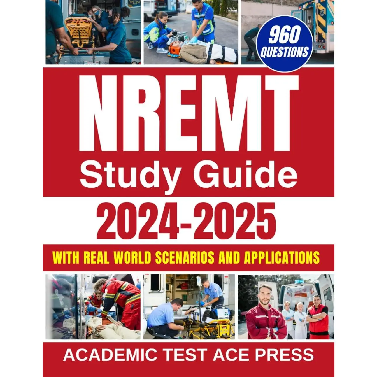 NREMT Study Guide 2024-2025: Your All-in-One EMT Prep with 960+ Practice Questions, Detailed Explanations, and Real-World Scenarios for Guaranteed Success