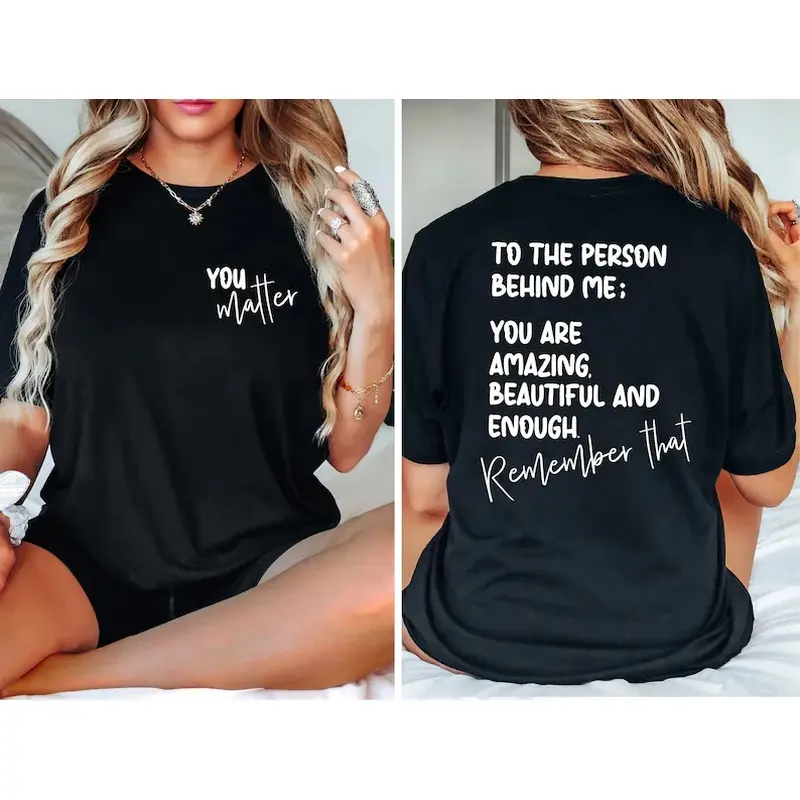 Printed 100% Cotton Unisex You Matter Shirt, Dear Person Behind Me ,To The Person Behind Me T, Spread Positive Vibes, Mental Health Shirt, Empower Women, Love Everyone