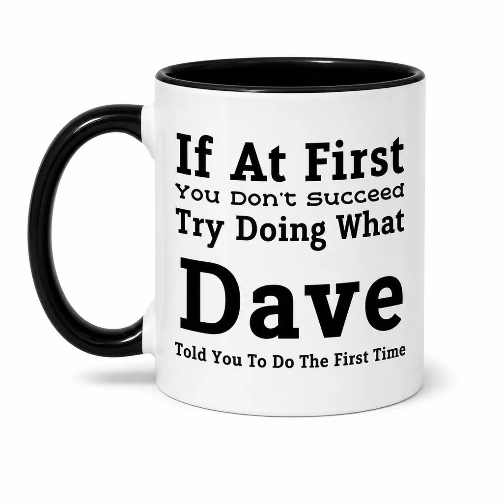 Funny Dave Mug 11oz 15oz, If At First You Don't Succeed Try Doing What Dave Told You To Do, Sarcastic Ceramic Coffee Cup Gag Gift for Coworker Dad Him