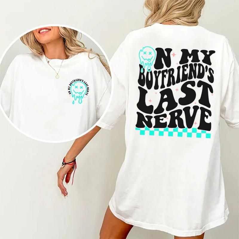 On My Boyfriend's Last Nerve Shirt, Sarcastic Tee For Girlfriend Casual Style, Girlfriend Life Printed T-shirt, Cotton Fabric Outfit, Comfort Unisex  T-Shirt, Gift For Women, Women's Tops, Streetwear, Comfy Fit Womenswear Chic Style